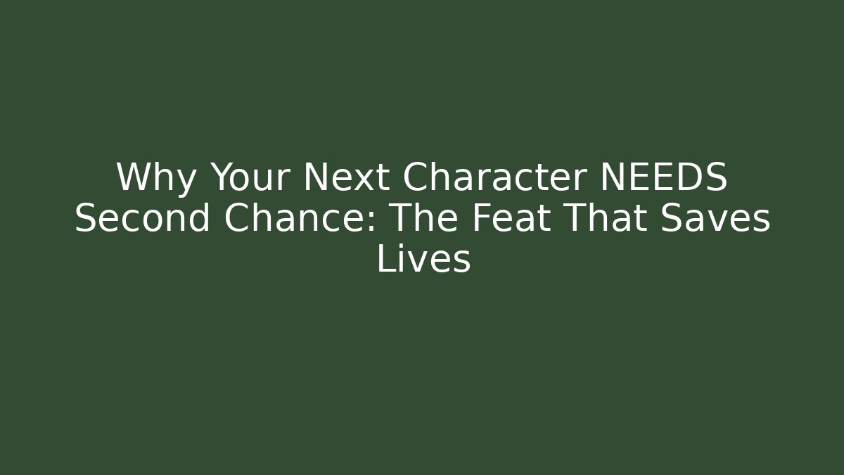 Why Your Next Character NEEDS Second Chance: The Feat That Saves Lives