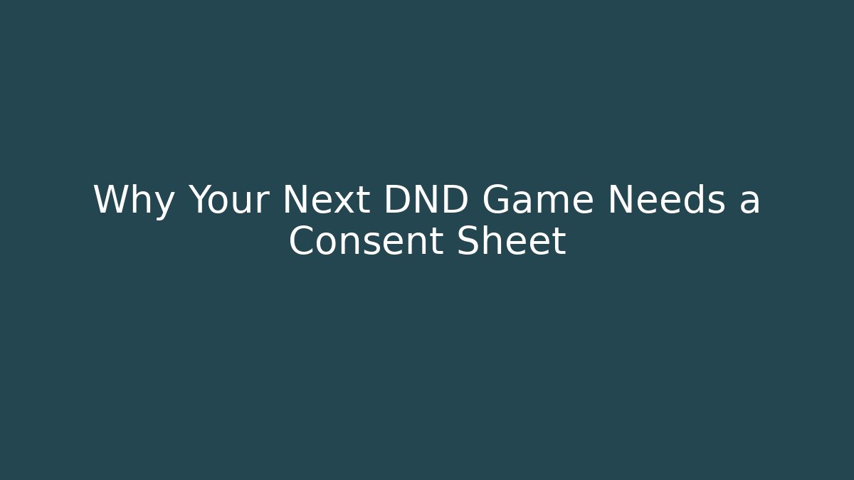 Why Your Next DND Game Needs a Consent Sheet