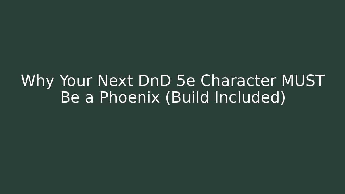 Why Your Next DnD 5e Character MUST Be a Phoenix (Build Included)