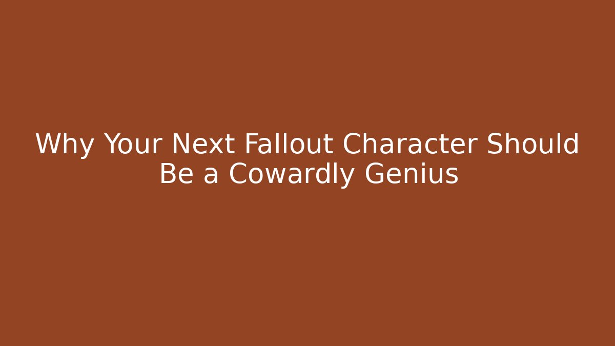 Why Your Next Fallout Character Should Be a Cowardly Genius