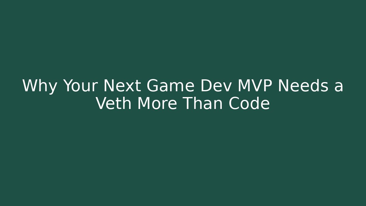 Why Your Next Game Dev MVP Needs a Veth More Than Code