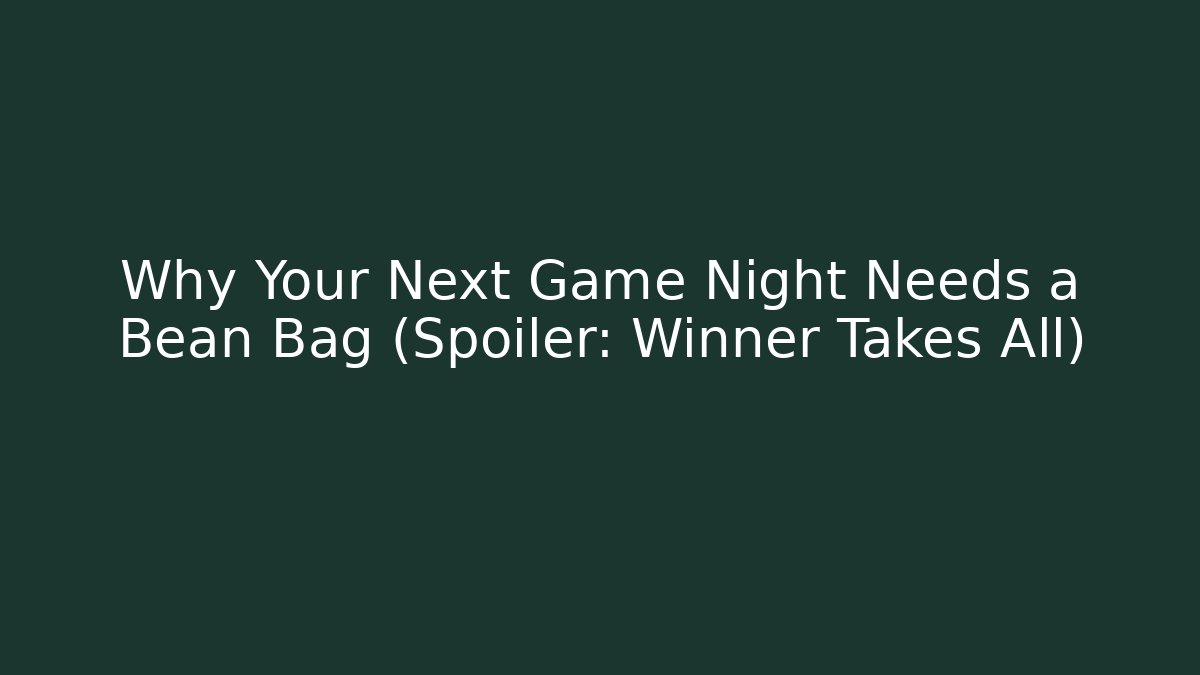 Why Your Next Game Night Needs a Bean Bag (Spoiler: Winner Takes All)