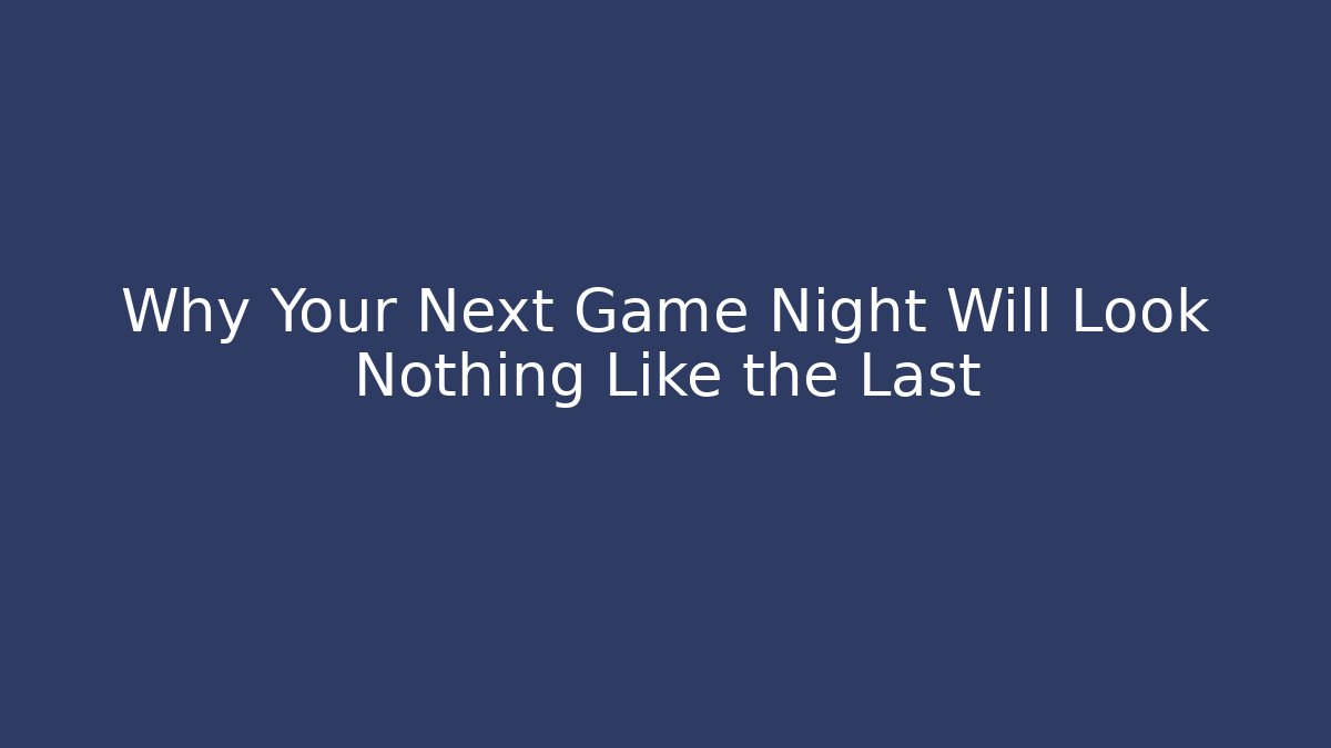 Why Your Next Game Night Will Look Nothing Like the Last - Felix Cat Insurance