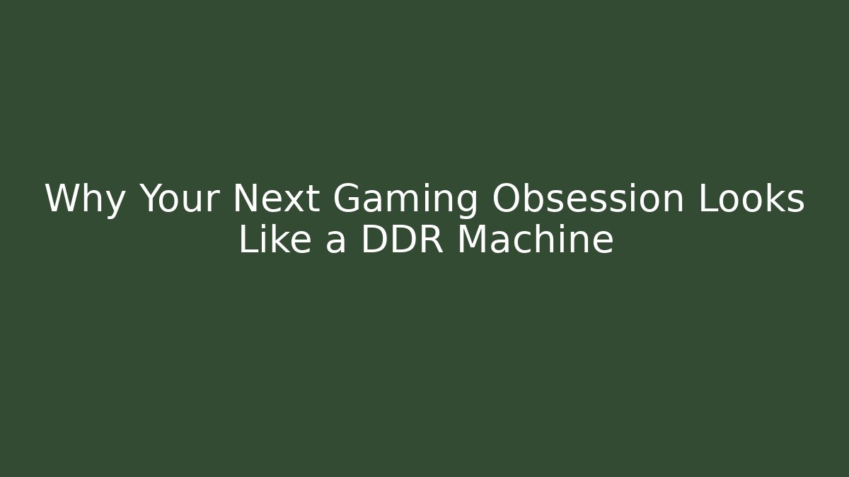 Why Your Next Gaming Obsession Looks Like a DDR Machine
