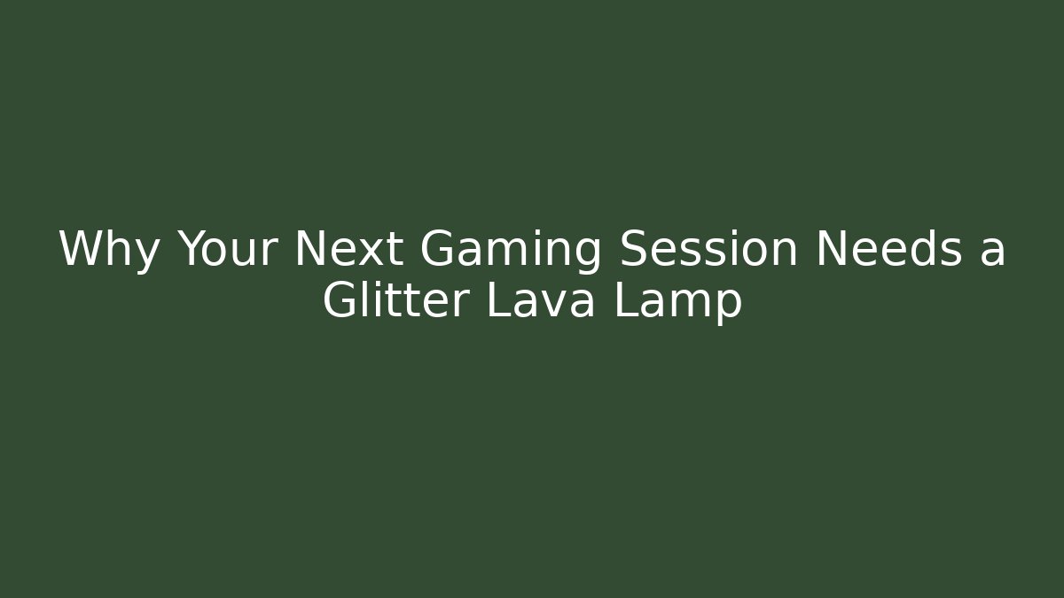 Why Your Next Gaming Session Needs a Glitter Lava Lamp