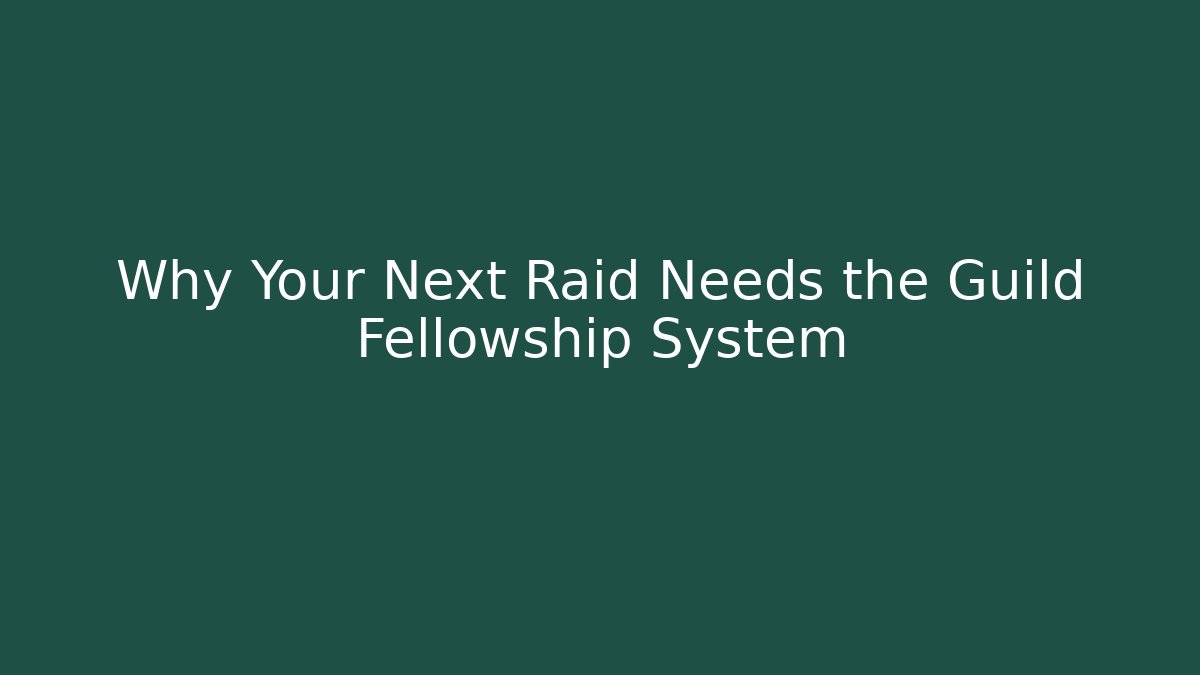 Why Your Next Raid Needs the Guild Fellowship System