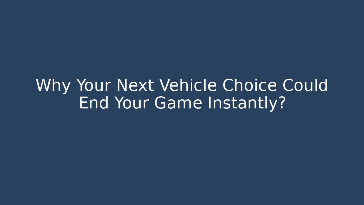 Why Your Next Vehicle Choice Could End Your Game Instantly?