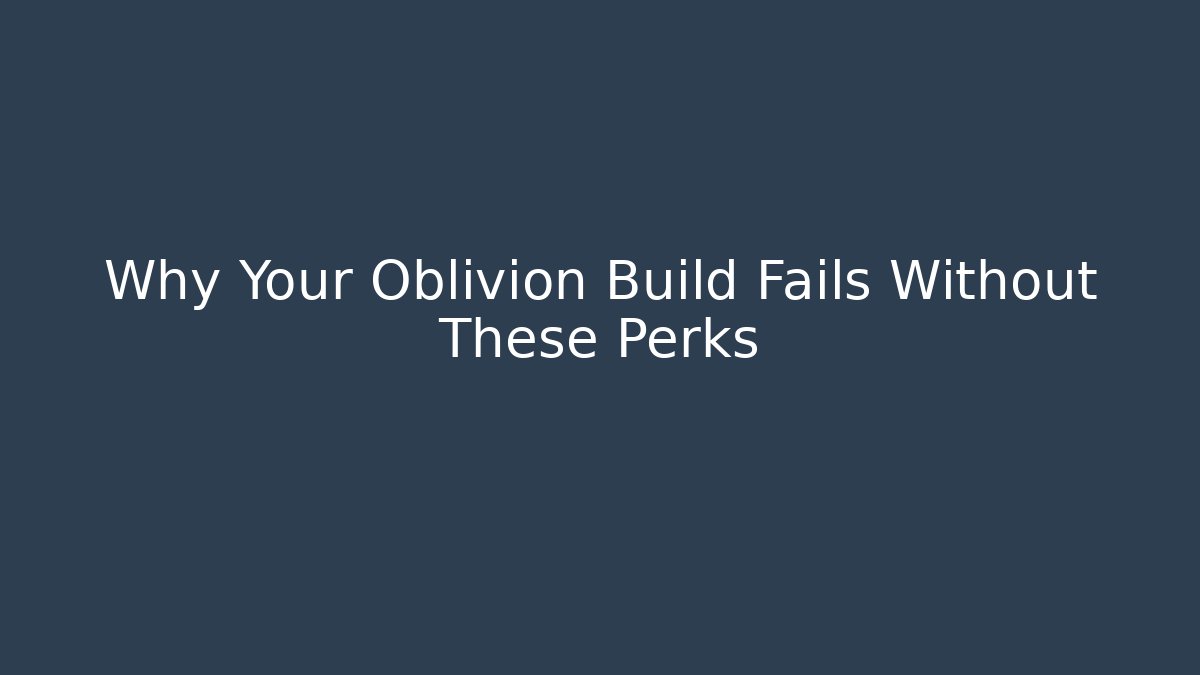 Why Your Oblivion Build Fails Without These Perks