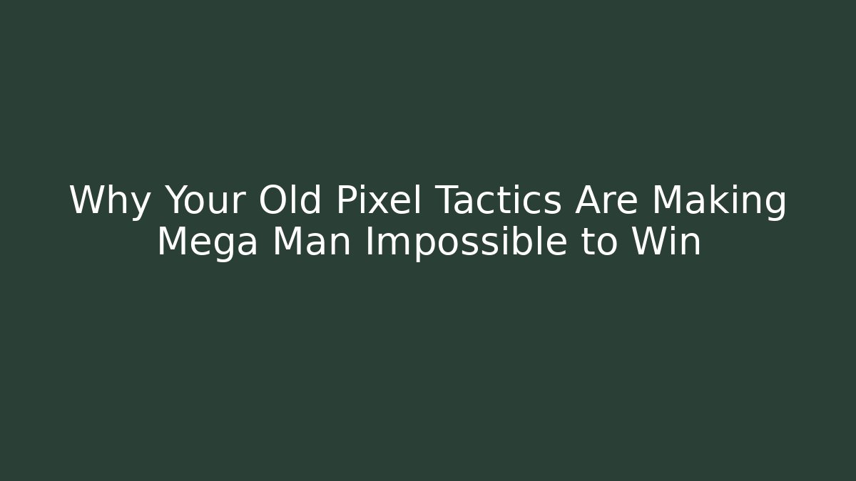 Why Your Old Pixel Tactics Are Making Mega Man Impossible to Win