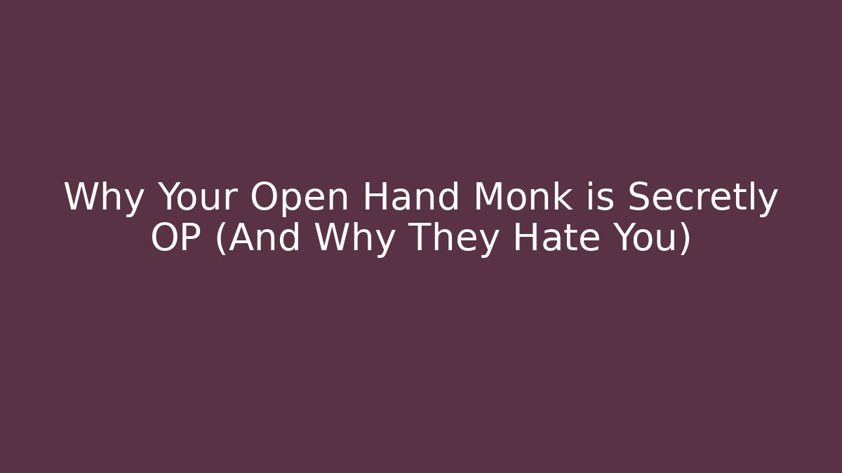 Why Your Open Hand Monk is Secretly OP (And Why They Hate You)