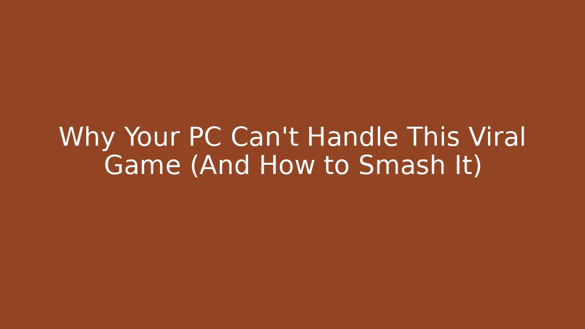 Why Your PC Can't Handle This Viral Game (And How to Smash It)