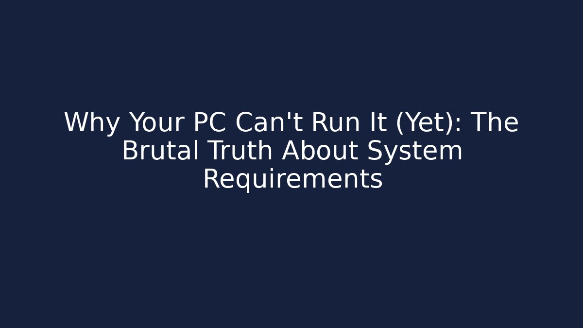 Why Your PC Can't Run It (Yet): The Brutal Truth About System Requirements - Felix Cat Insurance