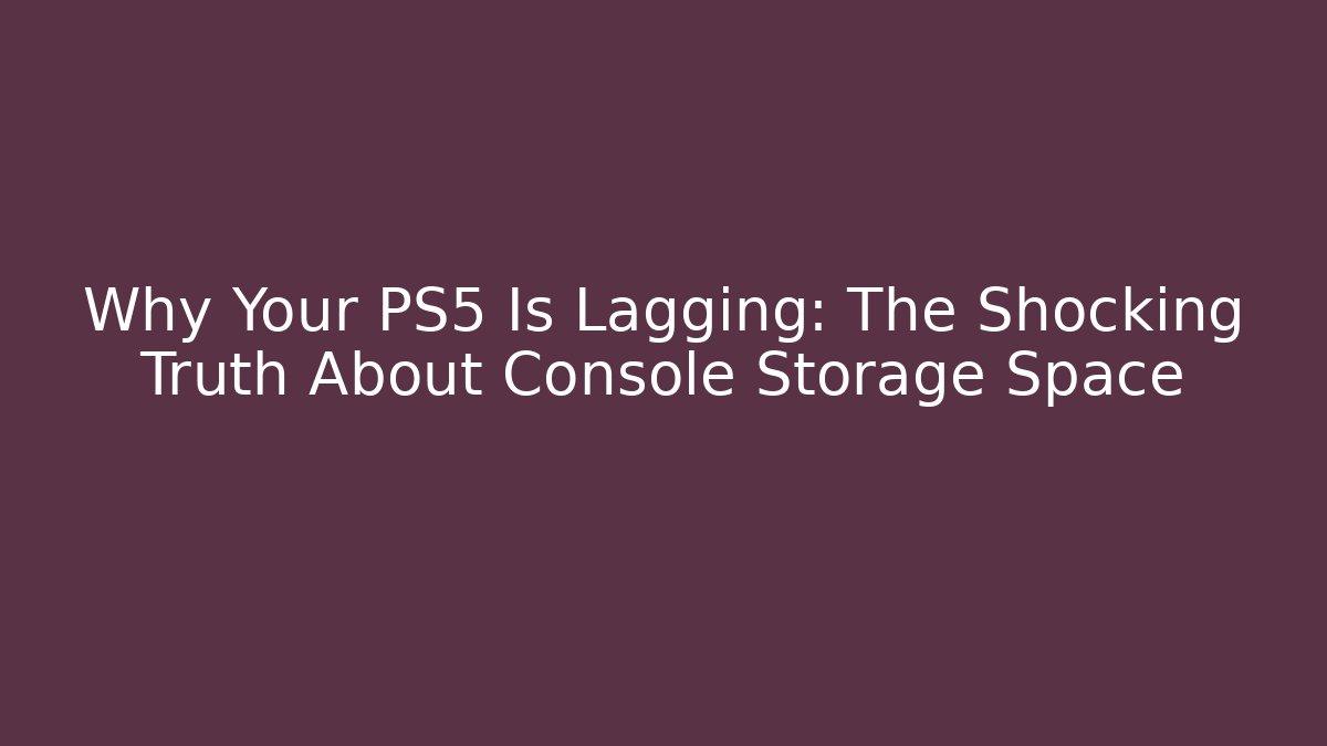 Why Your PS5 Is Lagging: The Shocking Truth About Console Storage Space