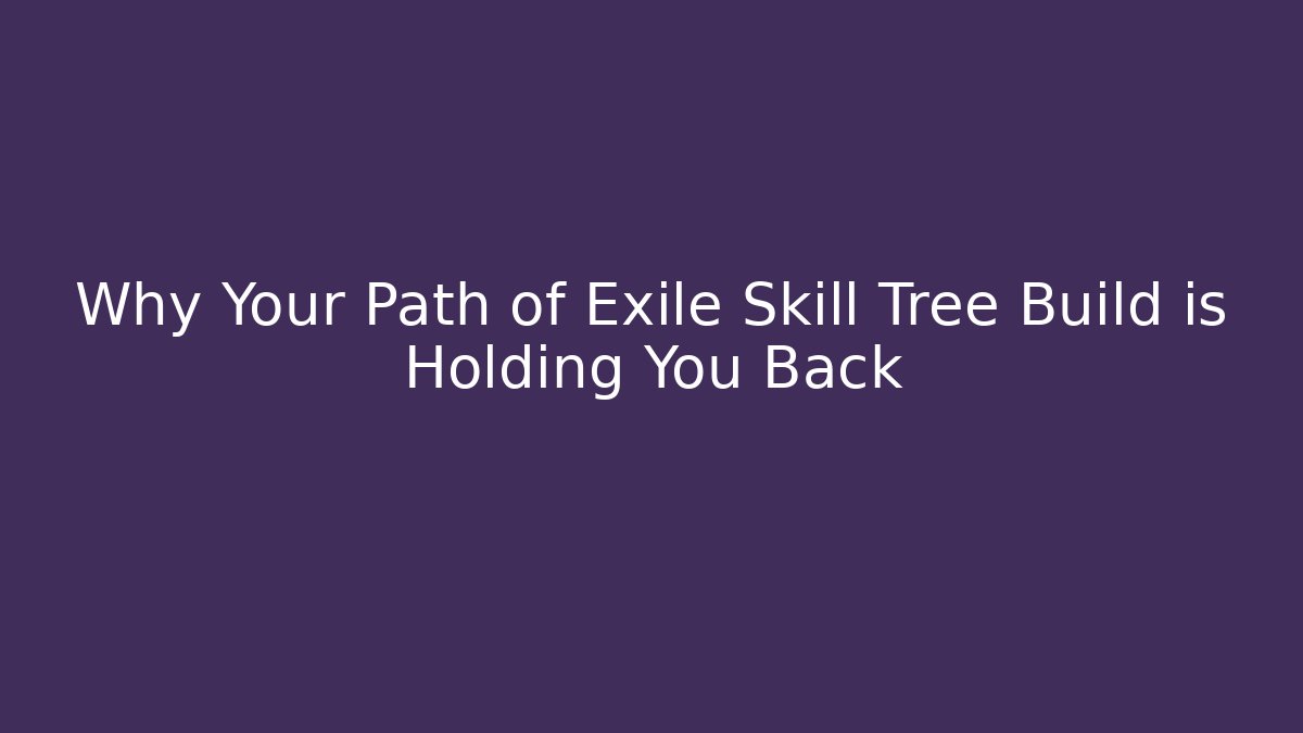 Why Your Path of Exile Skill Tree Build is Holding You Back