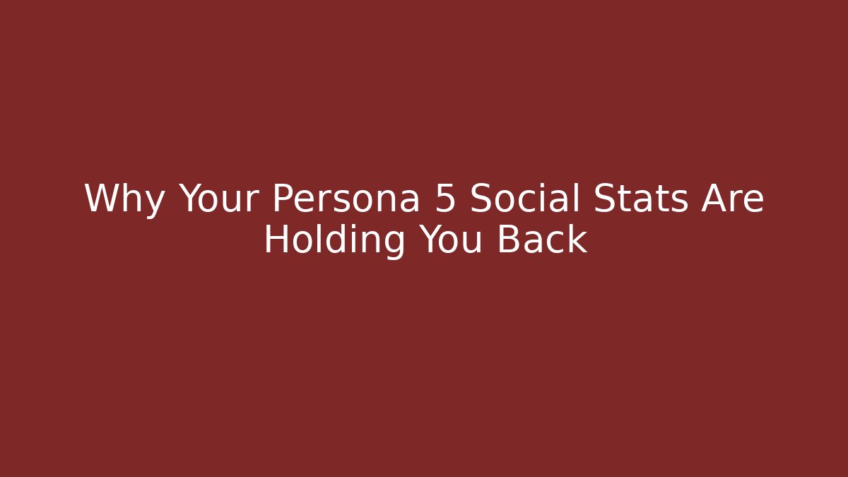 Why Your Persona 5 Social Stats Are Holding You Back