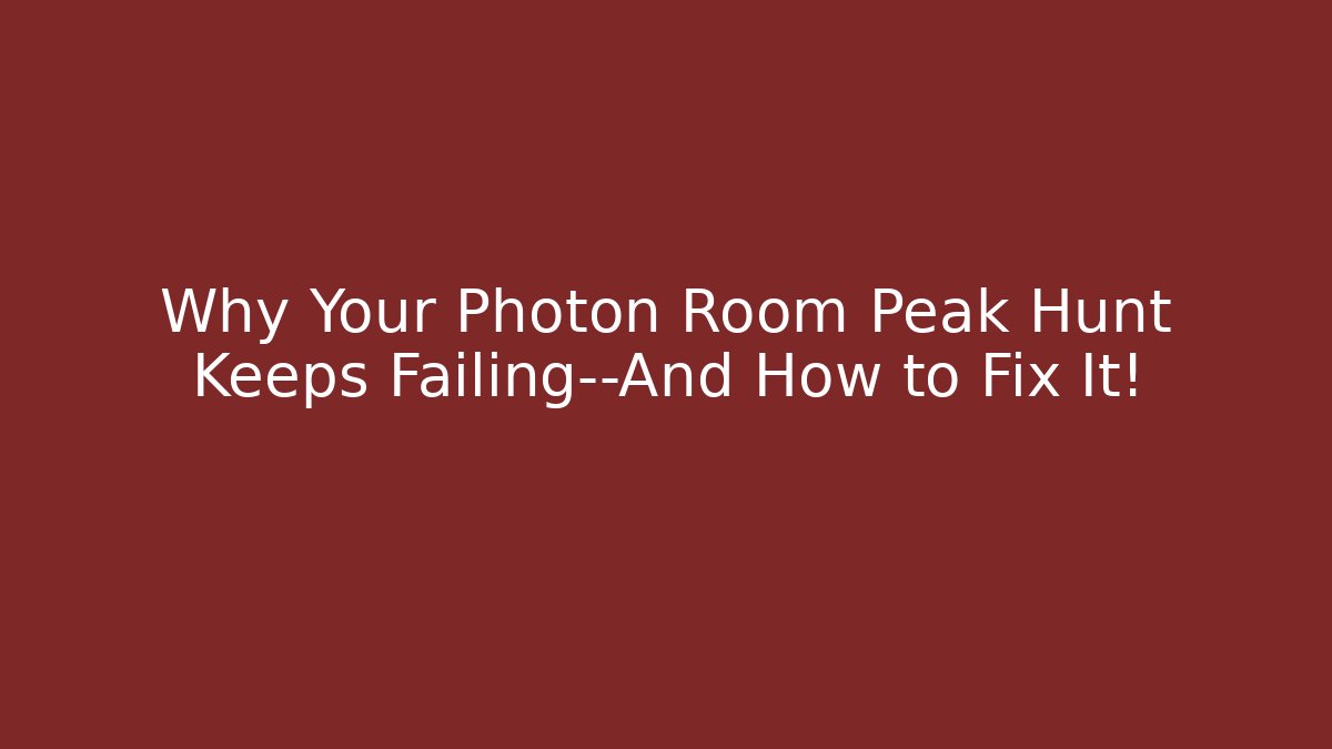 Why Your Photon Room Peak Hunt Keeps Failing—And How to Fix It!