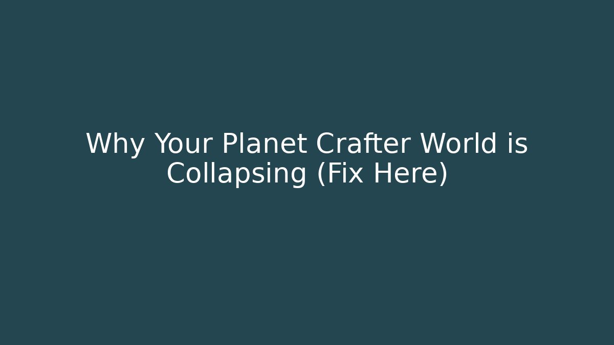 Why Your Planet Crafter World is Collapsing (Fix Here)