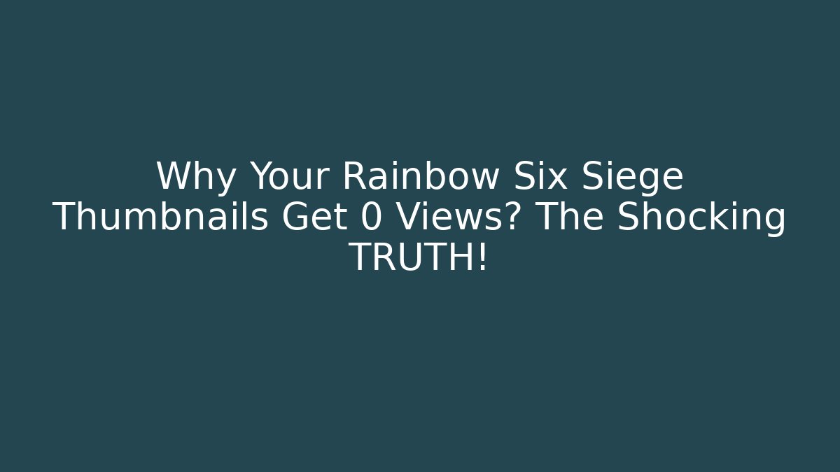 Why Your Rainbow Six Siege Thumbnails Get 0 Views? The Shocking TRUTH!