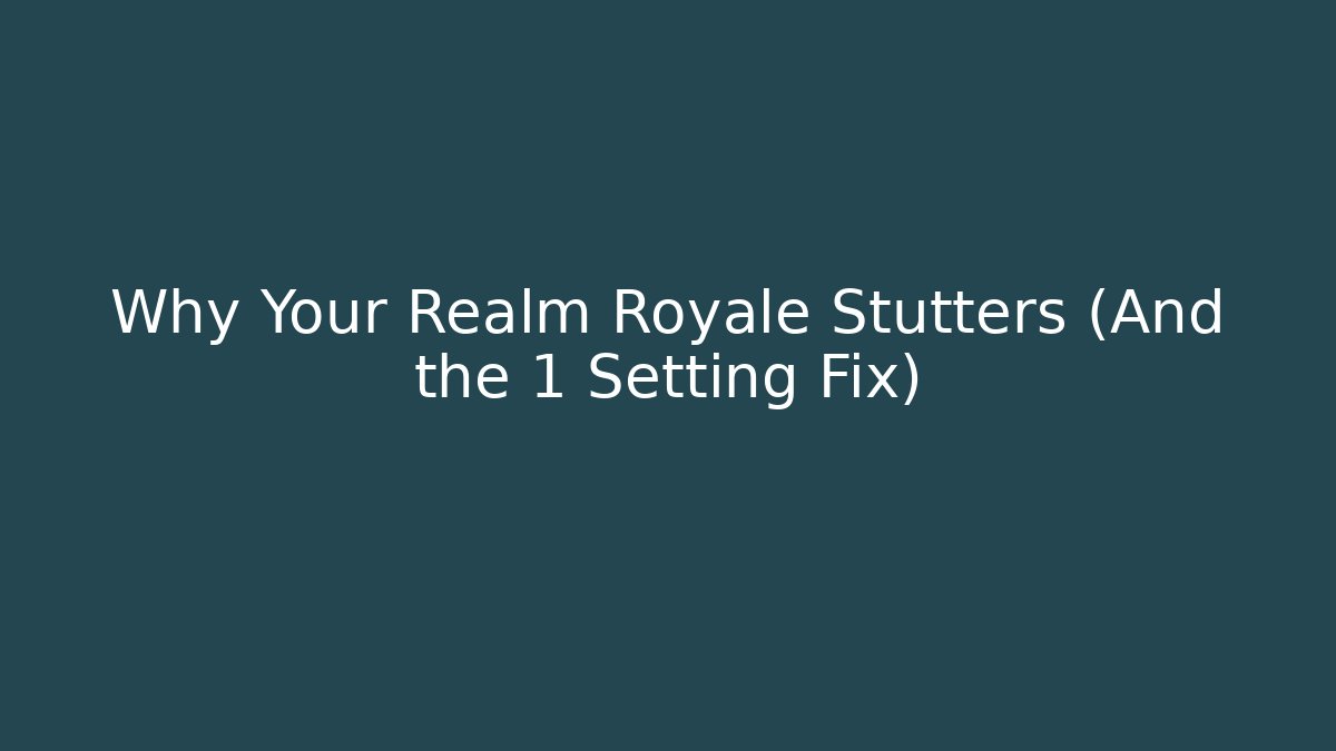 Why Your Realm Royale Stutters (And the 1 Setting Fix)