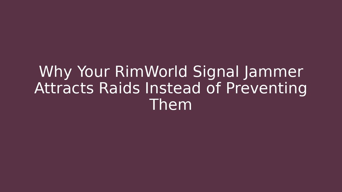 Why Your RimWorld Signal Jammer Attracts Raids Instead of Preventing Them