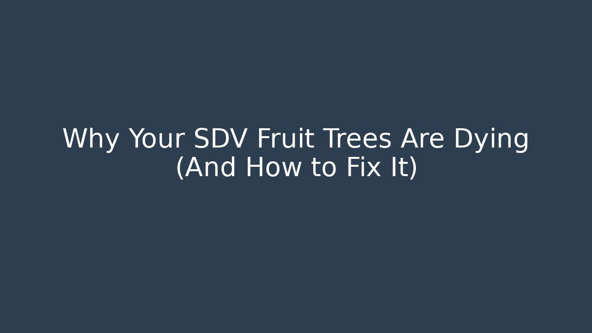 Why Your SDV Fruit Trees Are Dying (And How to Fix It)