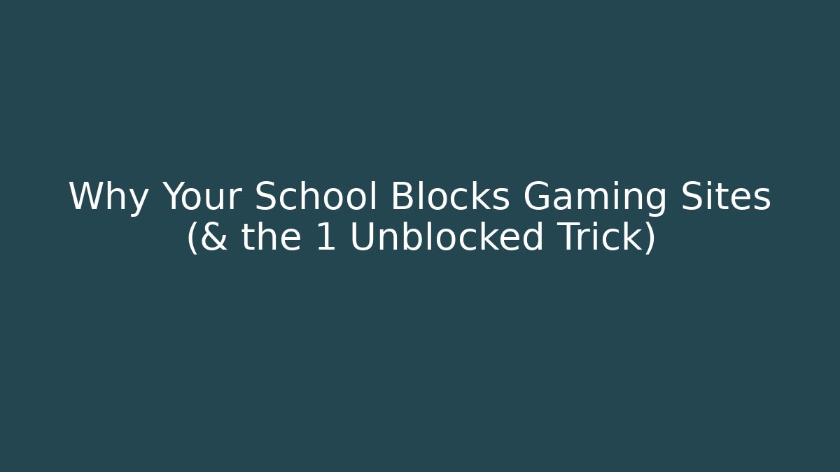 Why Your School Blocks Gaming Sites (& the 1 Unblocked Trick)