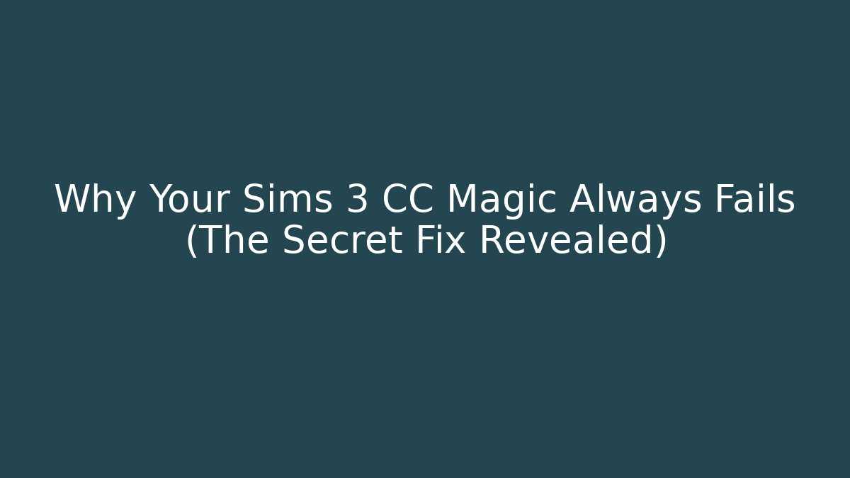 Why Your Sims 3 CC Magic Always Fails (The Secret Fix Revealed) - Felix Cat Insurance