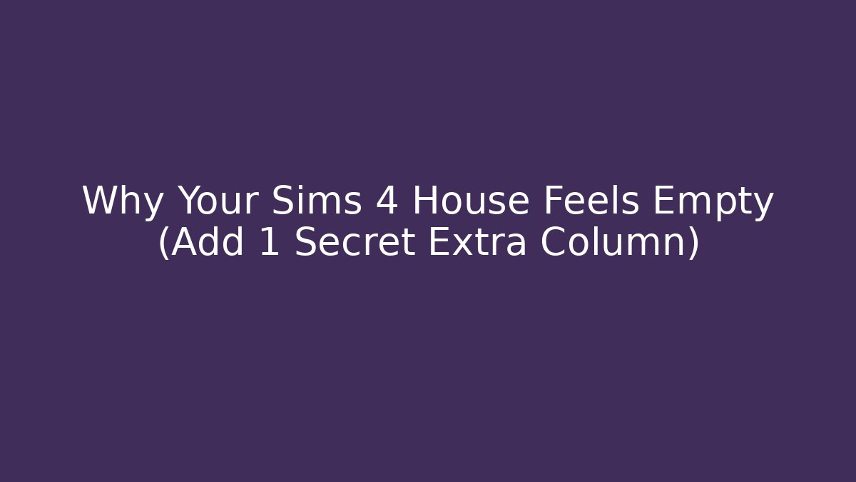 Why Your Sims 4 House Feels Empty (Add 1 Secret Extra Column)