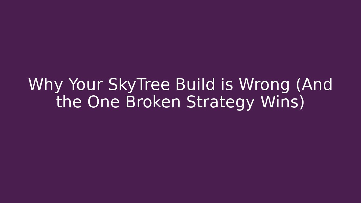 Why Your SkyTree Build is Wrong (And the One Broken Strategy Wins)
