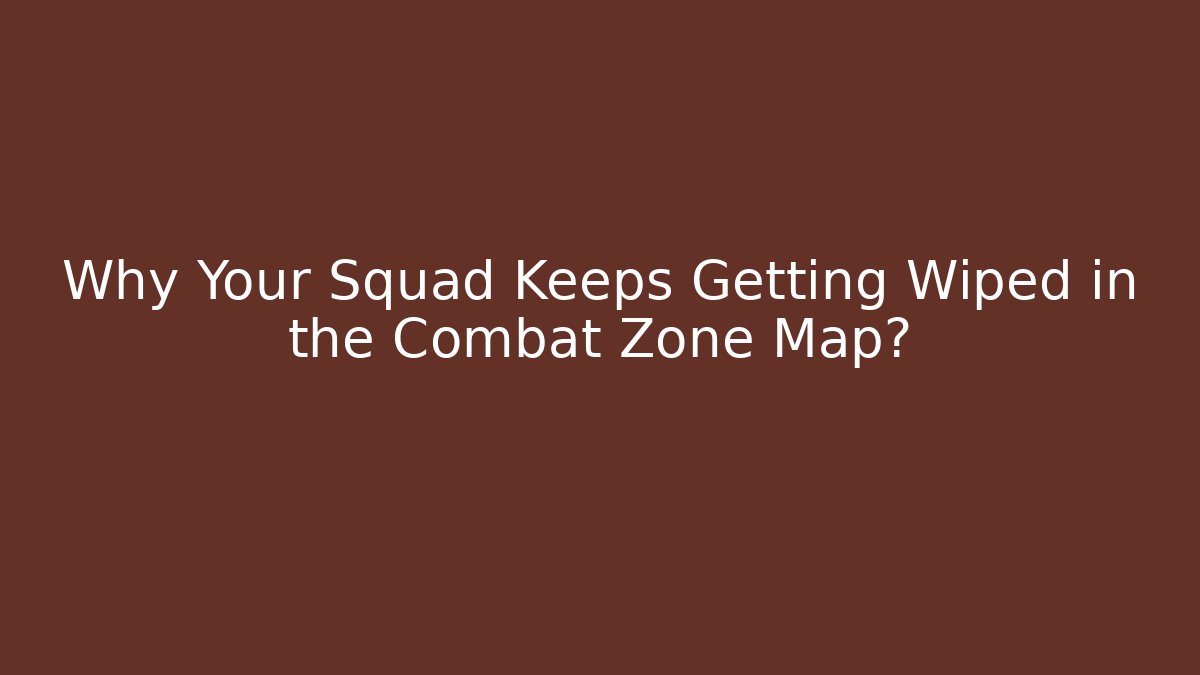 Why Your Squad Keeps Getting Wiped in the Combat Zone Map? - Felix Cat Insurance