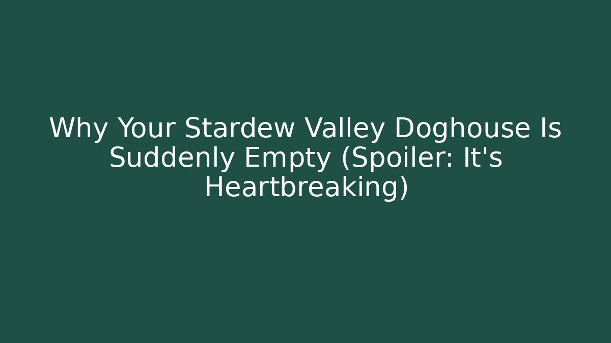 Why Your Stardew Valley Doghouse Is Suddenly Empty (Spoiler: It’s Heartbreaking)