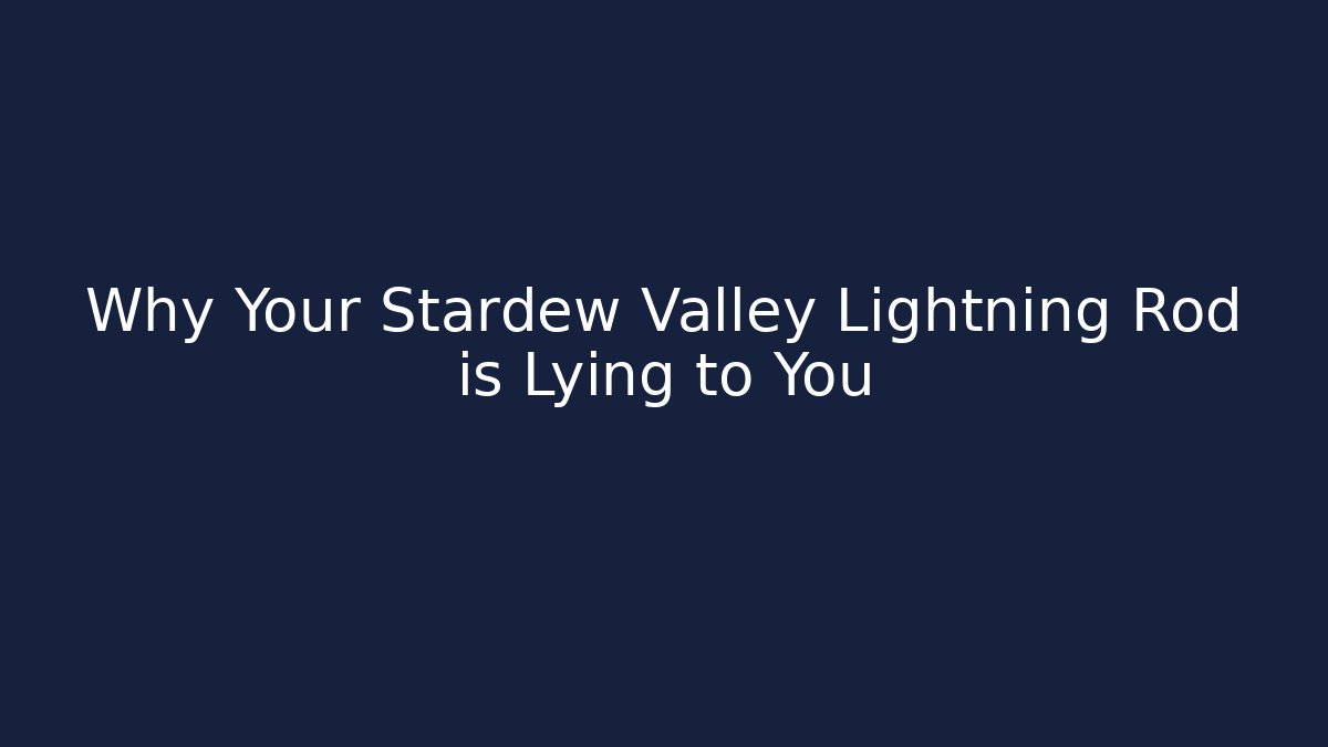 Why Your Stardew Valley Lightning Rod is Lying to You