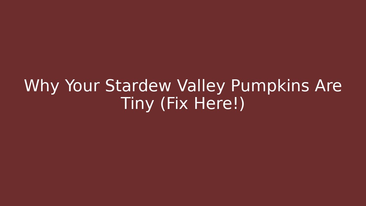 Why Your Stardew Valley Pumpkins Are Tiny (Fix Here!)