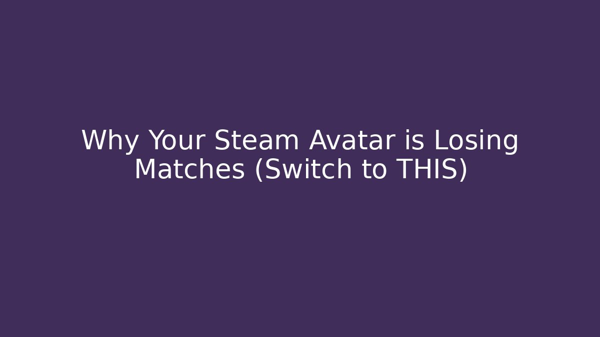 Why Your Steam Avatar is Losing Matches (Switch to THIS)