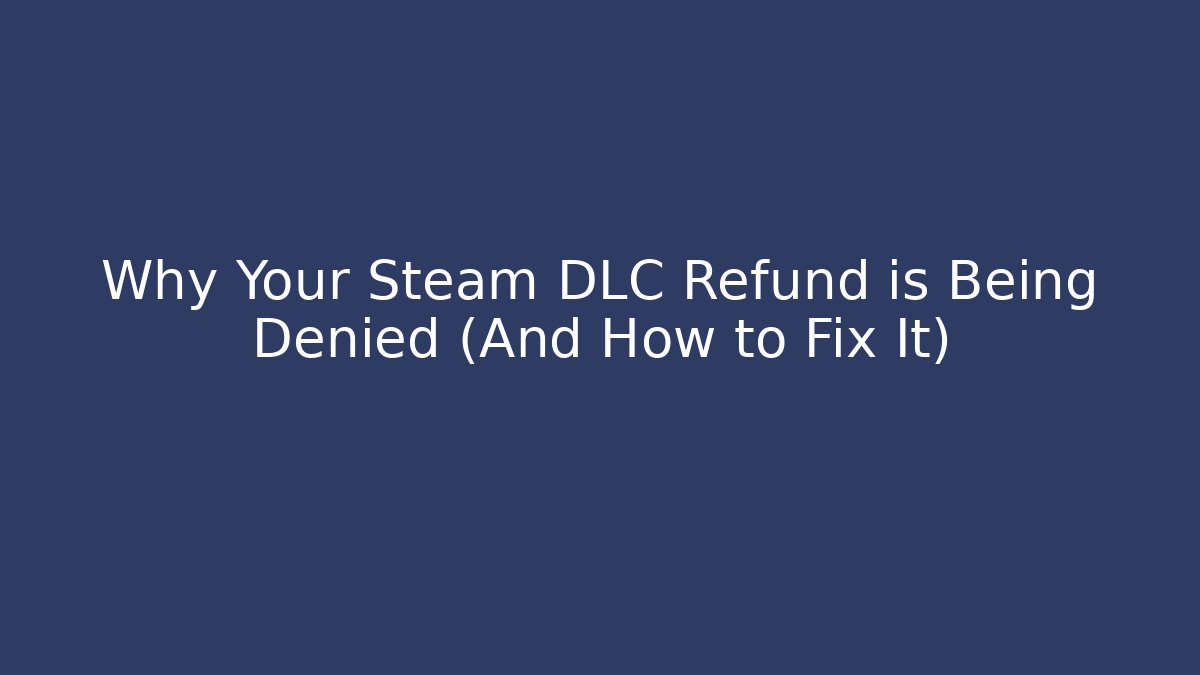Why Your Steam DLC Refund is Being Denied (And How to Fix It)