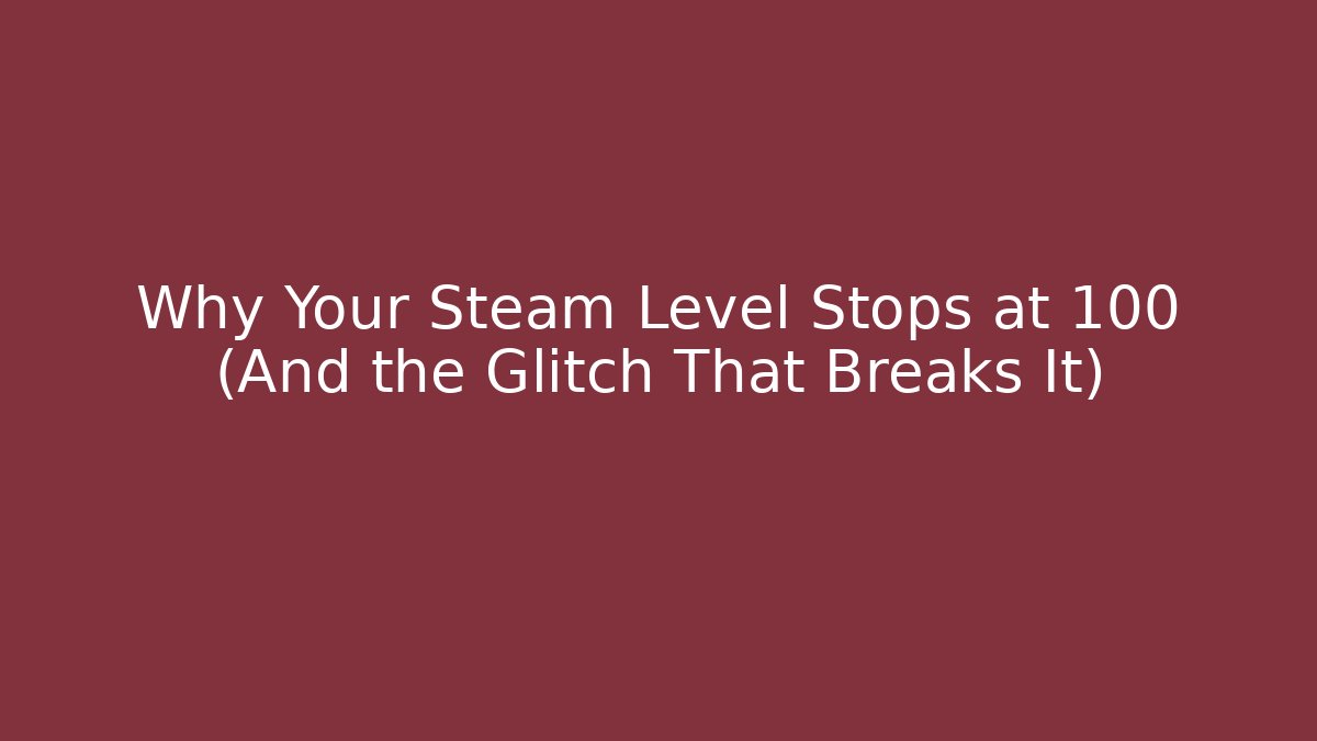 Why Your Steam Level Stops at 100 (And the Glitch That Breaks It)