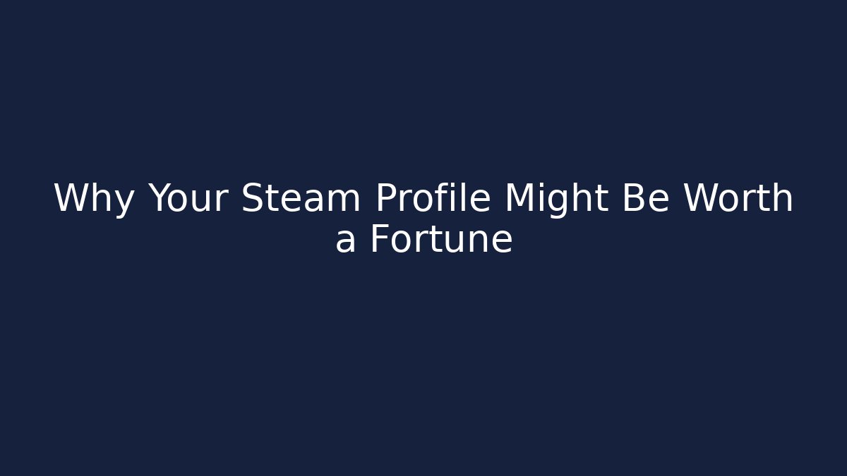 Why Your Steam Profile Might Be Worth a Fortune