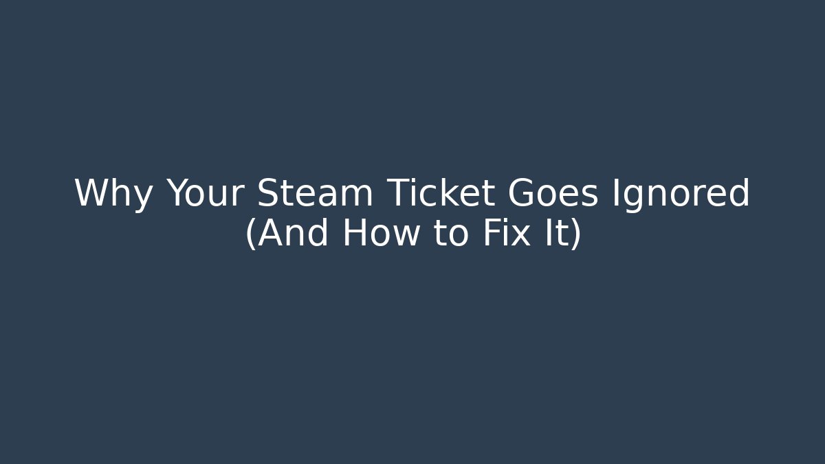 Why Your Steam Ticket Goes Ignored (And How to Fix It)