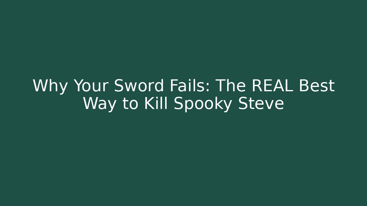 Why Your Sword Fails: The REAL Best Way to Kill Spooky Steve