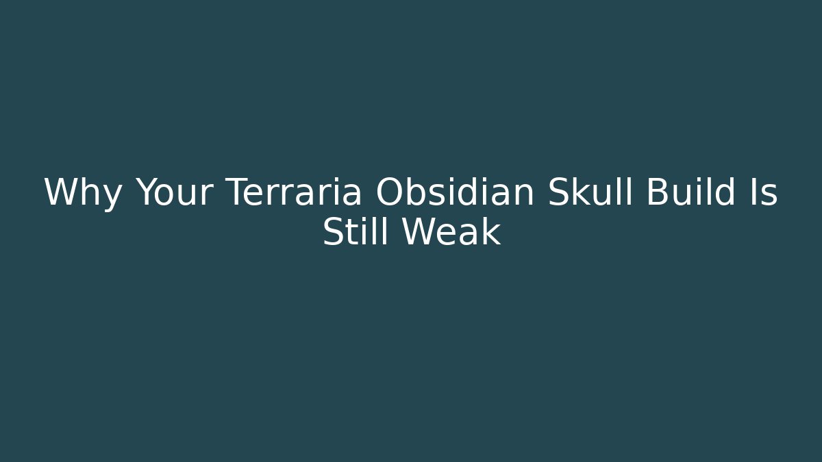 Why Your Terraria Obsidian Skull Build Is Still Weak