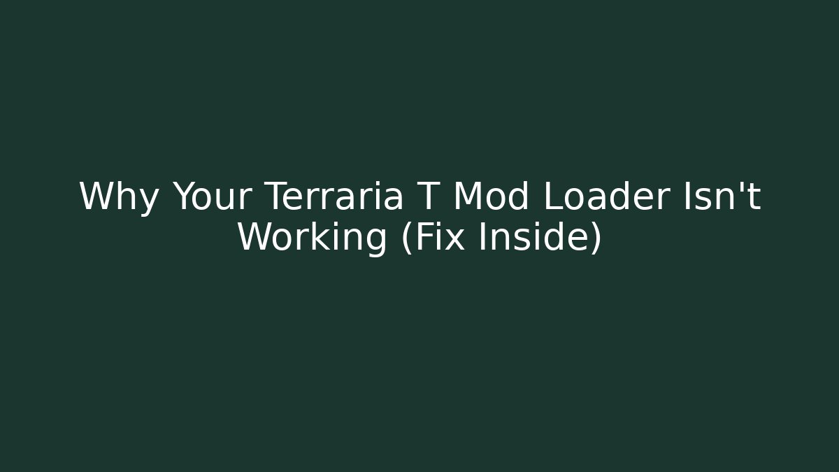 Why Your Terraria T Mod Loader Isn't Working (Fix Inside)