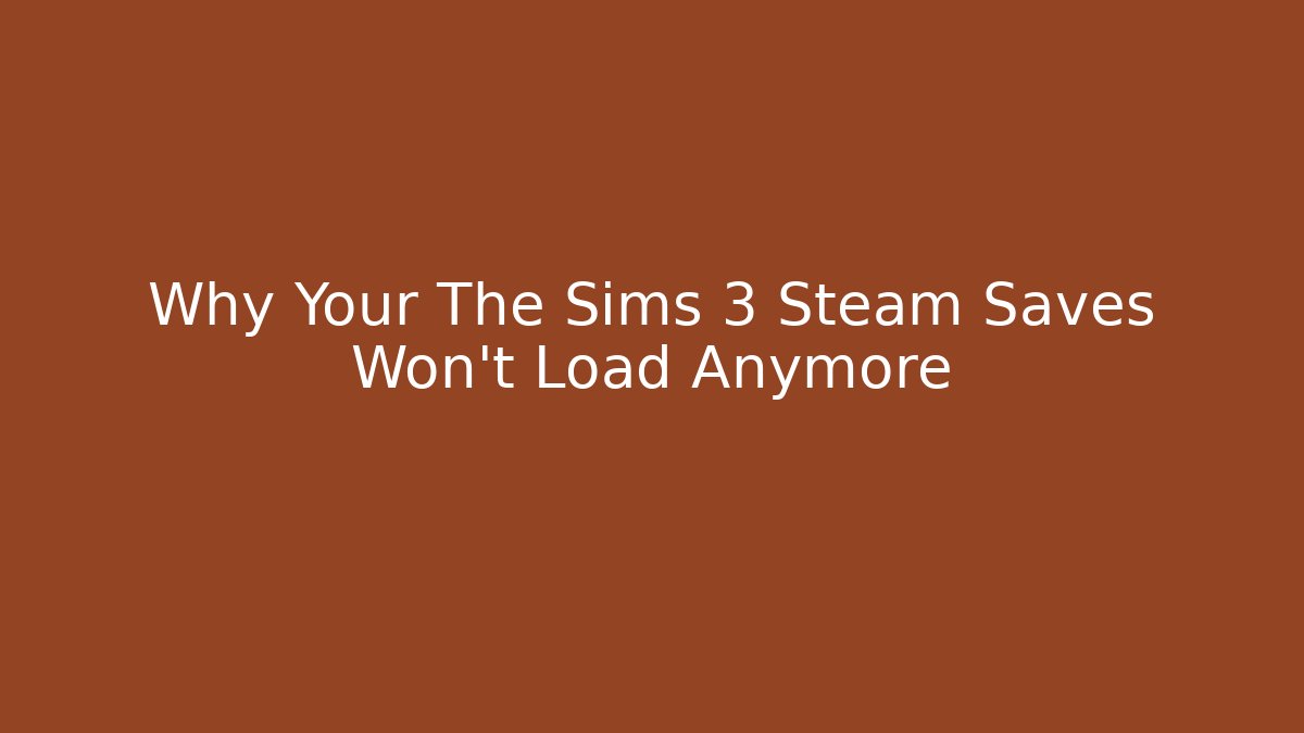 Why Your The Sims 3 Steam Saves Won’t Load Anymore