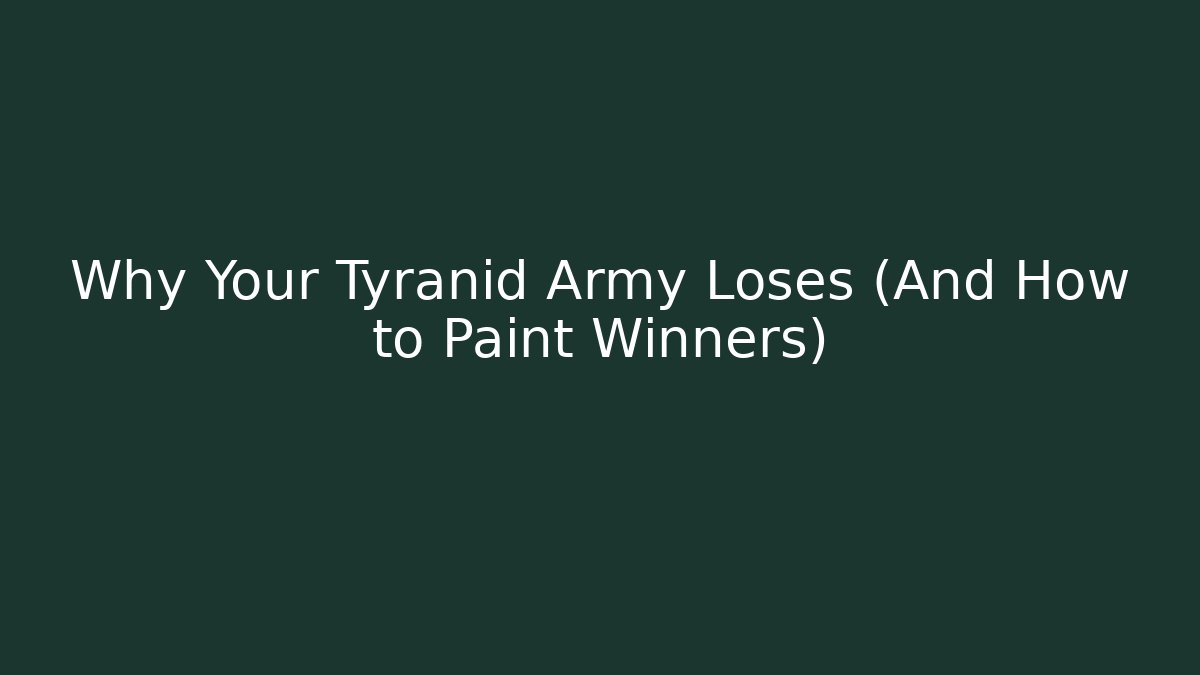 Why Your Tyranid Army Loses (And How to Paint Winners)