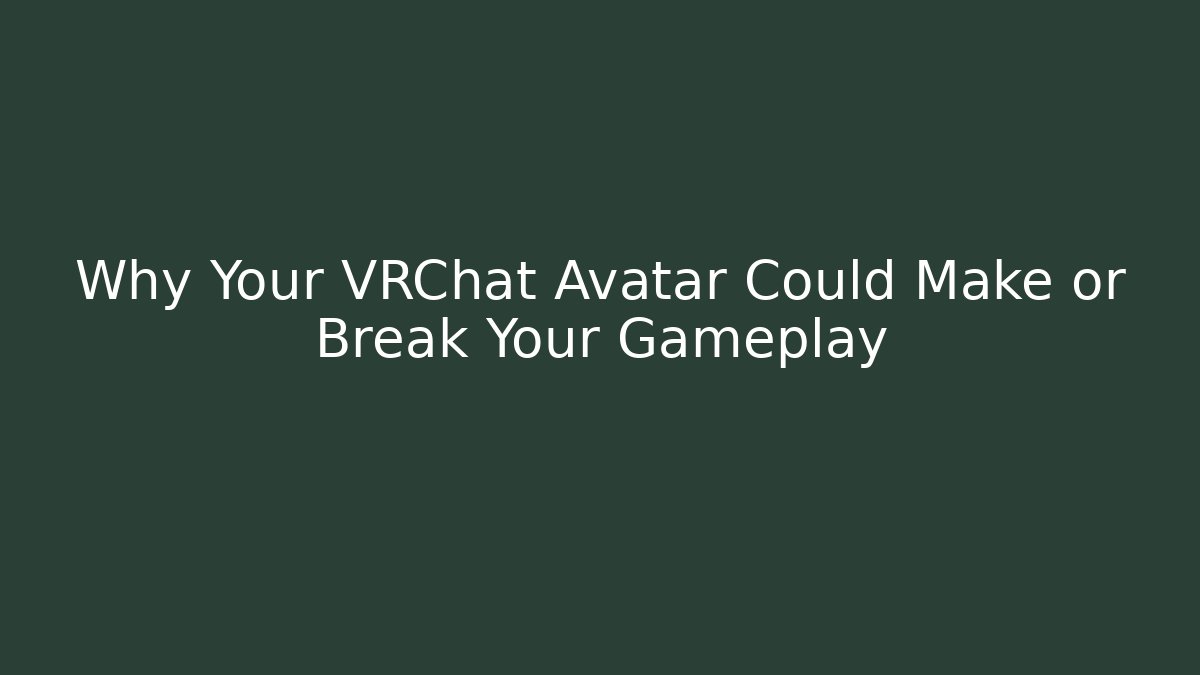 Why Your VRChat Avatar Could Make or Break Your Gameplay
