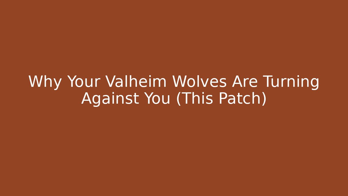 Why Your Valheim Wolves Are Turning Against You (This Patch)