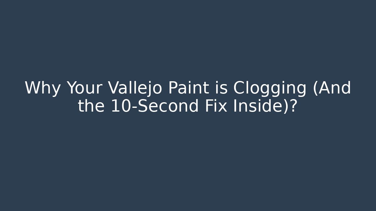 Why Your Vallejo Paint is Clogging (And the 10-Second Fix Inside)?