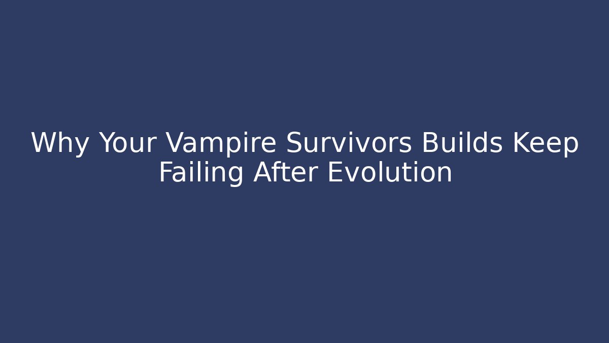 Why Your Vampire Survivors Builds Keep Failing After Evolution