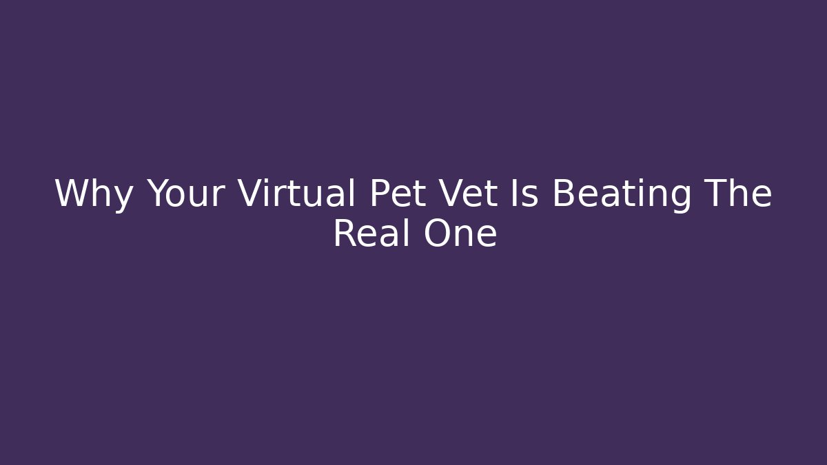 Why Your Virtual Pet Vet Is Beating The Real One