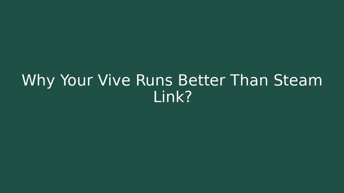 Why Your Vive Runs Better Than Steam Link? - Felix Cat Insurance