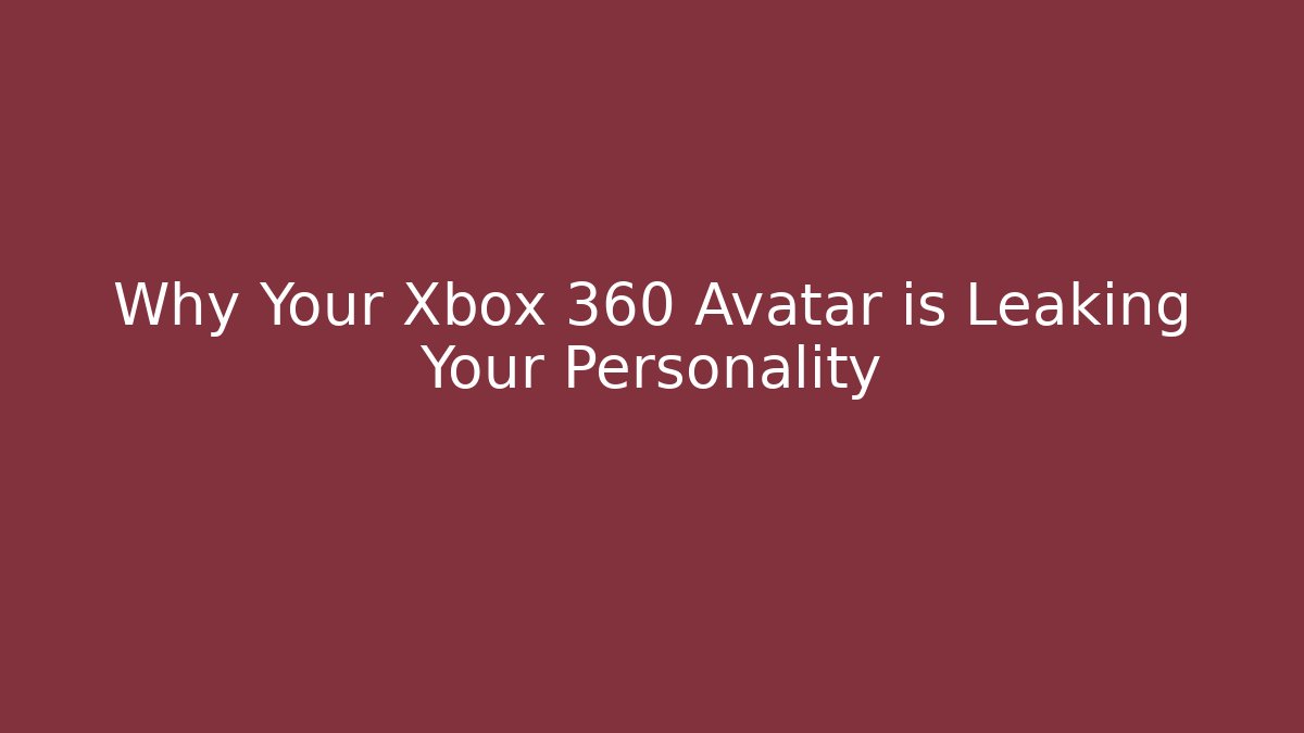 Why Your Xbox 360 Avatar is Leaking Your Personality